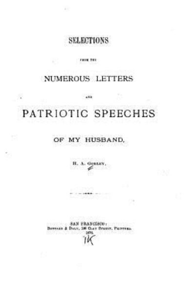 Selections From the Numerous Letters and Patriotic Speeches of My Husband - H A Gorley - Bøger - Createspace Independent Publishing Platf - 9781534749009 - 17. juni 2016