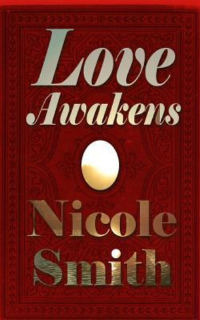 Love Awakens - Nicole Smith - Kirjat - Createspace Independent Publishing Platf - 9781540337009 - keskiviikko 21. joulukuuta 2016