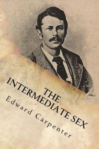 The intermediate sex - Edward Carpenter - Livros - Createspace Independent Publishing Platf - 9781541215009 - 19 de dezembro de 2016