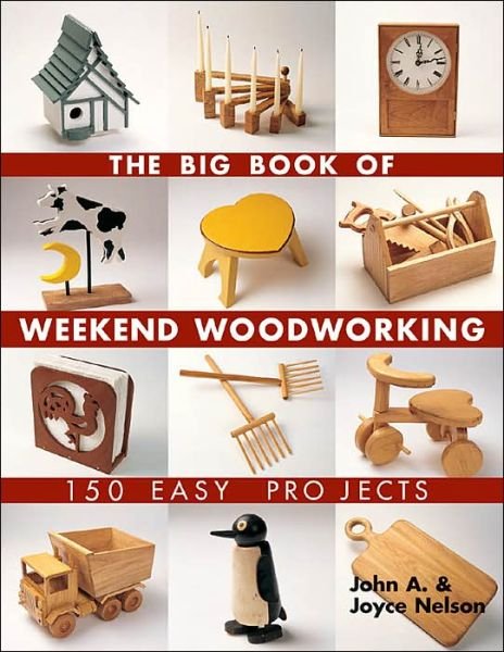 The Big Book of Weekend Woodworking: 150 Easy Projects - John Nelson - Bøger - Lark Books,U.S. - 9781579906009 - 1. maj 2005