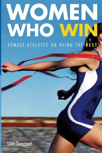 Women Who Win: Female Athletes on Being the Best - Lisa Taggart - Książki - Seal Press - 9781580052009 - 30 kwietnia 2007