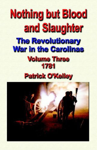 Cover for Patrick O'Kelley · Nothing But Blood and Slaughter: The Revolutionary War in the Carolinas - Volume Three 1781 (Pocketbok) (2005)