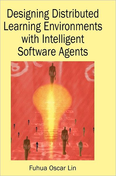 Designing Distributed Learning Environments with Intelligent Software Agents - Fuhua Lin - Kirjat - Information Science Publishing - 9781591405009 - tiistai 31. elokuuta 2004