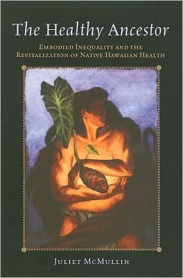 Cover for Juliet McMullin · The Healthy Ancestor: Embodied Inequality and the Revitalization of Native Hawai’ian Health - Advances in Critical Medical Anthropology (Paperback Book) (2010)