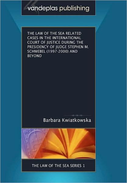 The Law of the Sea Related Cases in the International Court of Justice During the Presidency of Judge Stephen M. Schwebel (1997-2000) and Beyond (Law of the Sea Series (Lake Mary, Fla.)) - Barbara Kwiatkowska - Książki - Vandeplas Publishing - 9781600420009 - 1 marca 2006