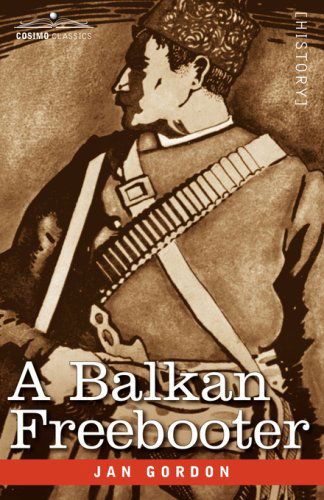 Cover for Jan Gordon · A Balkan Freebooter: Being the True Exploits of the Serbian Outlaw and Comitaj Petko Moritch (Paperback Book) (2008)