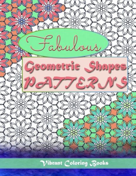 Fabulous geometric shapes & patterns: color therapy: Relaxing coloring for all levels - Vibrant Coloring Books - Böcker - Vibrant Books - 9781607968009 - 13 september 2019