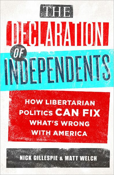 Cover for Matt Welch · The Declaration of Independents: How Libertarian Politics Can Fix What's Wrong with America (Paperback Book) (2012)