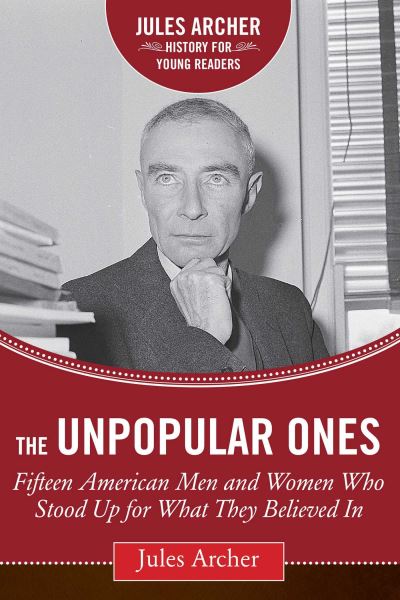 Cover for Jules Archer · The Unpopular Ones: Fifteen American Men and Women Who Stood Up for What They Believed In - Jules Archer History for Young Readers (Hardcover Book) (2016)