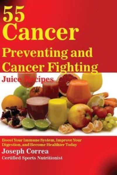 Cover for Joseph Correa · 55 Cancer Preventing and Cancer Fighting Juice Recipes (Paperback Bog) (2016)