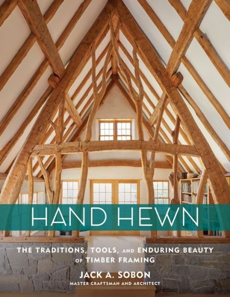 Cover for Jack A. Sobon · Hand Hewn: The Traditions, Tools, and Enduring Beauty of Timber Framing (Gebundenes Buch) (2019)