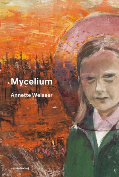 Mycelium - Semiotext (e) / Native Agents - Annette Weisser - Boeken - Semiotext (E) - 9781635901009 - 5 november 2019