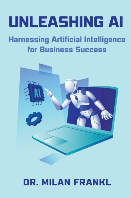 Cover for Milan Frankl · Unleashing AI: Harnessing Artificial Intelligence for Business Success (Paperback Bog) (2025)