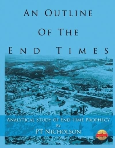 Cover for Pt Nicholson · An Outline of the End Times: Analytical Study of End-Time Prophecy (Paperback Book) (2020)