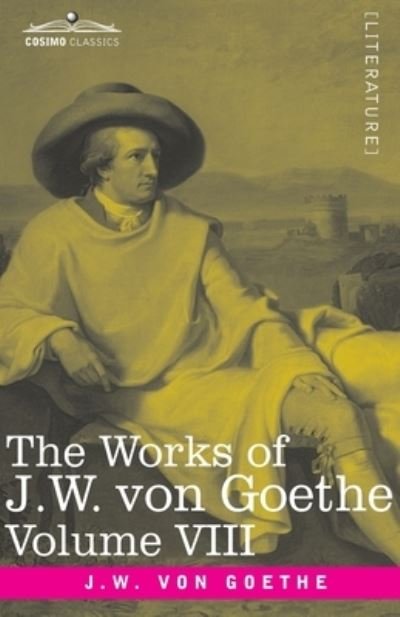Cover for Johann Wolfgang von Goethe · The Works of J.W. von Goethe, Vol. VIII (in 14 volumes) (Taschenbuch) (2020)