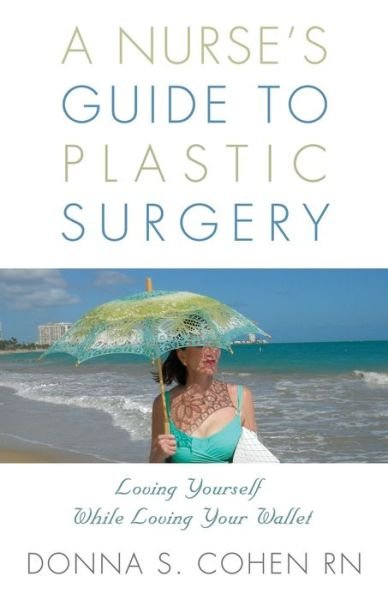 Cover for Cohen, Donna S, RN · A Nurse's Guide to Plastic Surgery: Loving Yourself While Loving Your Wallet. (Paperback Book) (2020)