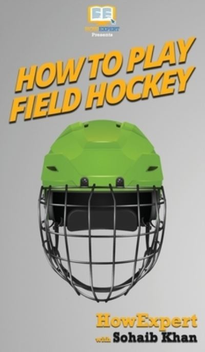 Cover for Howexpert · How To Play Field Hockey: Your Step By Step Guide To Playing Field Hockey (Hardcover Book) (2020)