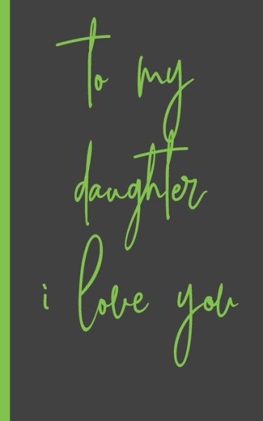 To My Daughter I Love You - Gift from Mother to Her Girl - Books - Independently Published - 9781658560009 - January 10, 2020