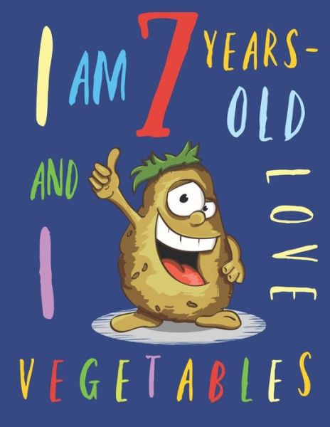 I Am 7 Years-Old and I Love Vegetables - Your Name Here - Livres - Independently Published - 9781673943009 - 10 décembre 2019