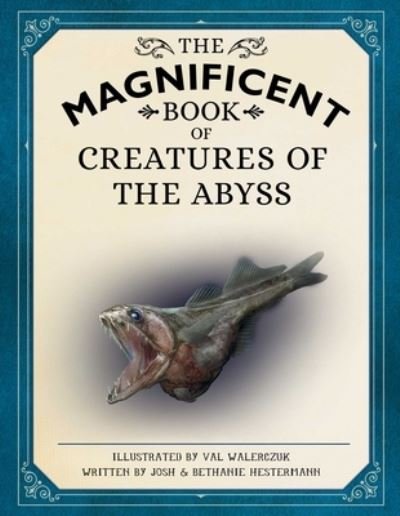 Cover for Josh Hestermann · The Magnificent Book of Creatures of the Abyss: (Ocean Animal Books for Kids, Natural History Books for Kids) - The Magnificent Book of (Hardcover Book) (2023)