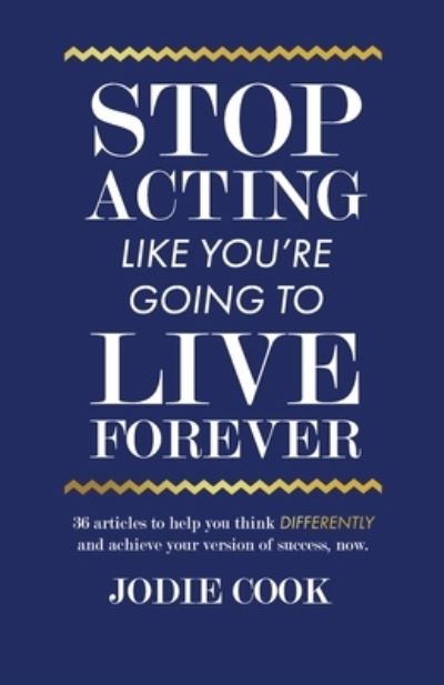 Stop Acting Like You're Going To Live Forever - Jodie Cook - Bøger - Independently Published - 9781701343009 - 4. november 2019