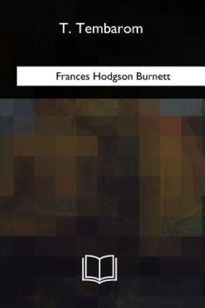 T. Tembarom - Frances Hodgson Burnett - Książki - Createspace Independent Publishing Platf - 9781717324009 - 15 maja 2018