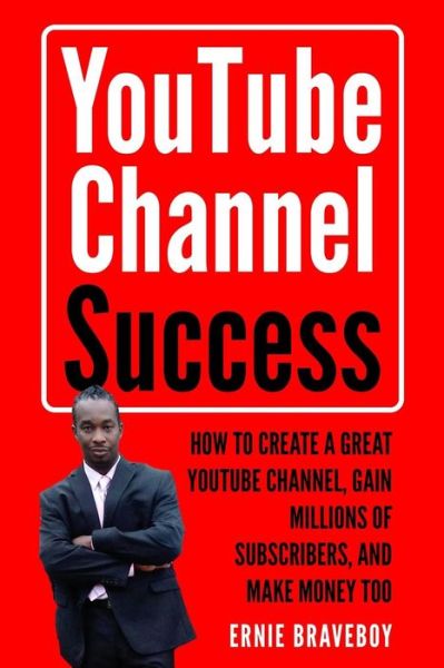 Cover for Ernie Braveboy · Youtube Channel Success How to Create a Great Youtube Channel, Gain Millionsof Subscribers, and Make Money Too (Paperback Book) (2018)