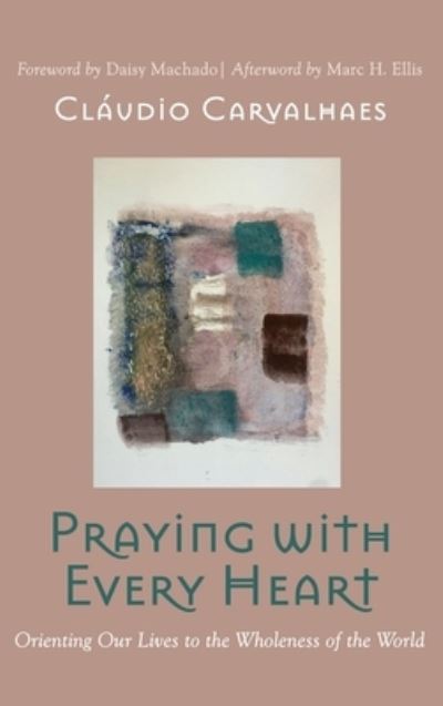 Cover for Claudio Carvalhaes · Praying with Every Heart: Orienting Our Lives to the Wholeness of the World (Hardcover Book) (2021)