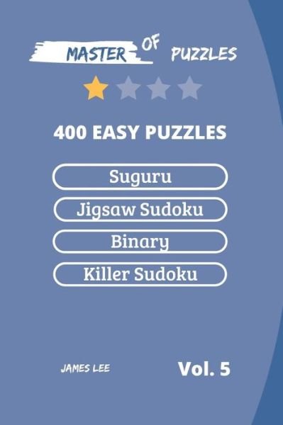 Master of Puzzles - Suguru, Jigsaw Sudoku, Binary, Killer Sudoku 400 Easy Puzzles Vol.5 - James Lee - Bøker - Independently Published - 9781728904009 - 17. oktober 2018
