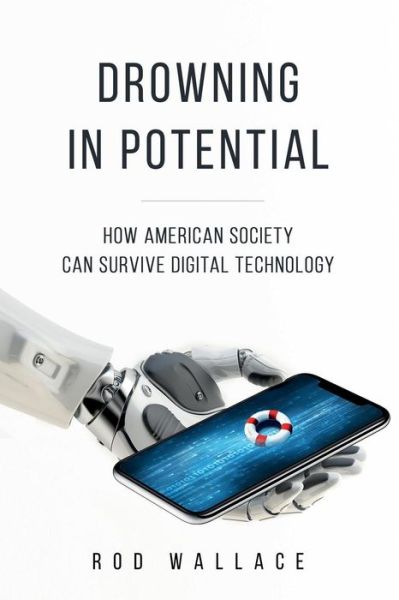 Cover for Rod Wallace · Drowning in Potential: How American Society Can Survive Digital Technology (Paperback Book) (2018)