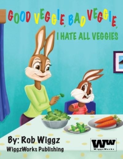 Cover for Rob Wiggz · Good Veggie, Bad Veggie, I Hate All Veggies (Hardcover Book) (2021)