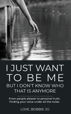 Cover for Love Bobbie Jo · I Just Want To Be Me But I Don't Know Who That Is Anymore (Paperback Book) (2020)