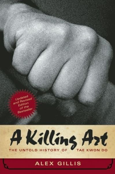Cover for Alex Gillis · A Killing Art: The Untold History of Tae Kwon Do, Updated and Revised (Paperback Bog) [2 Revised edition] (2016)