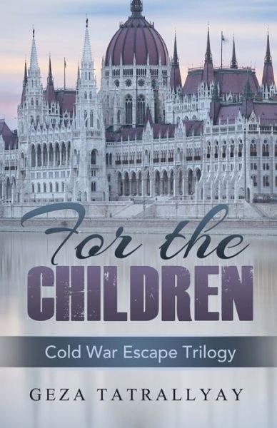 Cover for Geza Tatrallyay · For the Children: a Cold War Escape Story (Paperback Book) (2015)