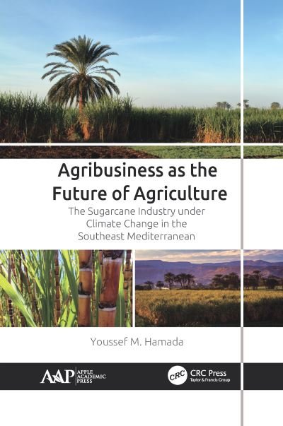 Cover for Hamada, Youssef M. (Agricultural Research Center, Egypt) · Agribusiness as the Future of Agriculture: The Sugarcane Industry under Climate Change in the Southeast Mediterranean (Taschenbuch) (2022)