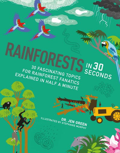 Rainforests in 30 Seconds: 30 fascinating topics for rainforest fanatics explained in half a minute - Kids 30 Second - Jen Green - Books - The Ivy Press - 9781782405009 - September 14, 2017