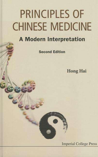 Principles Of Chinese Medicine: A Modern Interpretation - Hong, Hai (Ntu, S'pore & Renhai Clinic, S'pore) - Books - Imperial College Press - 9781783268009 - September 9, 2015