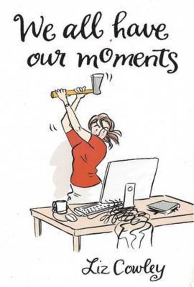 We All Have Our Moments: An Antidote to Life's Frustrations - Liz Cowley - Libros - Gibson Square Books Ltd - 9781783341009 - 21 de marzo de 2016