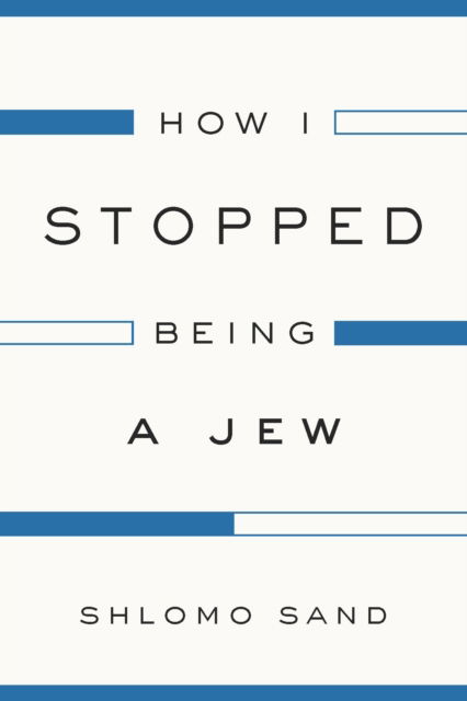 How I Stopped Being a Jew - Shlomo Sand - Books - Verso Books - 9781784782009 - January 24, 2023