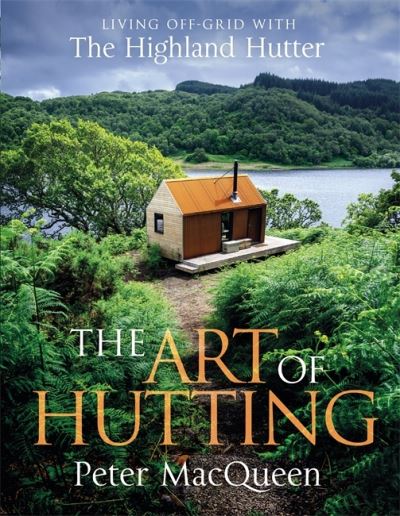 Cover for Peter MacQueen · The Art of Hutting: Living Off-Grid with the Highland Hutter (Inbunden Bok) (2023)