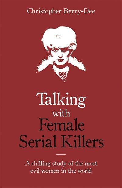 Cover for Christopher Berry-Dee · Talking with Female Serial Killers - A chilling study of the most evil women in the world (Paperback Bog) (2018)