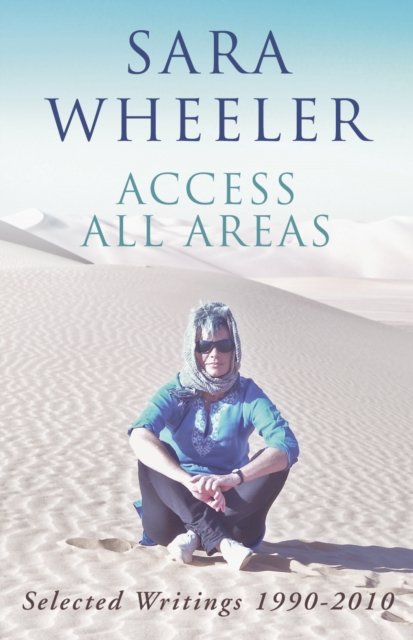 Cover for Sara Wheeler · Access All Areas: Selected Writings 1990-2010 (Paperback Book) (2017)