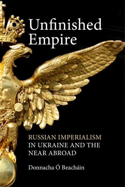 Cover for Donnacha O Beachain · Unfinished Empire: Russian Imperialism in Ukraine and the Near Abroad (Gebundenes Buch) (2025)