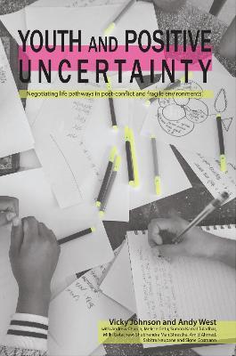 Cover for Vicky Johnson · Youth and Positive Uncertainty: Negotiating life pathways in post-conflict and fragile environments (Hardcover Book) (2022)