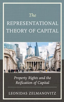 Cover for Leonidas Zelmanovitz · The Representational Theory of Capital: Property Rights and the Reification of Capital (Hardcover Book) (2020)