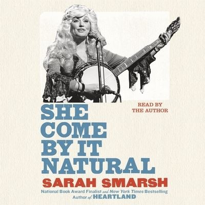 Cover for Sarah Smarsh · She Come By It Natural Dolly Parton and the Women Who Lived Her Songs (CD) (2020)