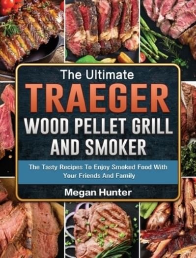 Cover for Megan Hunter · The Ultimate Traeger Wood Pellet Grill And Smoker (Inbunden Bok) (2021)