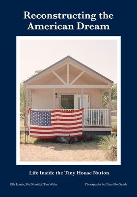 Cover for Ella Harris · Reconstructing the American Dream: Life Inside the Tiny House Nation (Hardcover Book) (2025)