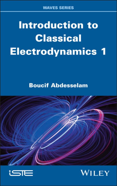 Cover for Abdesselam, Boucif (Universite Ain Temouchent Belhadj Bouchaib, Algeria) · Introduction to Classical Electrodynamics, Volume 1 - ISTE Invoiced (Gebundenes Buch) (2025)