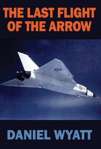 Cover for Daniel Wyatt · The Last Flight of the Arrow (Gebundenes Buch) (2018)